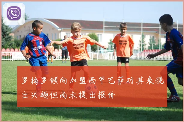 罗梅罗倾向加盟西甲巴萨对其表现出兴趣但尚未提出报价