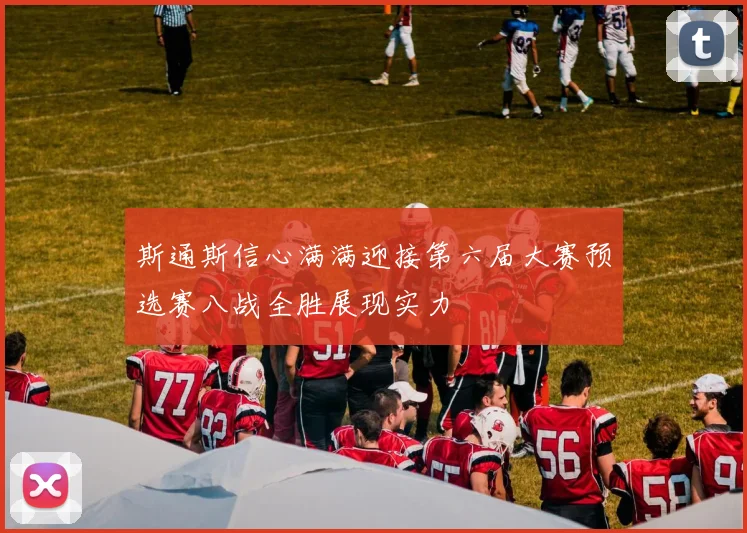 斯通斯信心满满迎接第六届大赛预选赛八战全胜展现实力