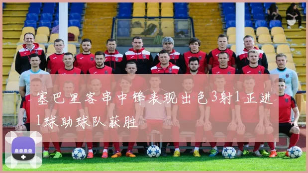 塞巴里客串中锋表现出色3射1正进1球助球队获胜