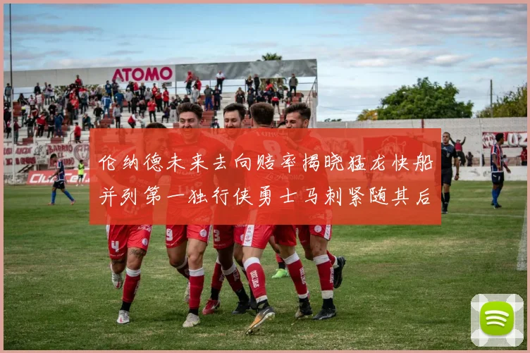 伦纳德未来去向赔率揭晓猛龙快船并列第一独行侠勇士马刺紧随其后